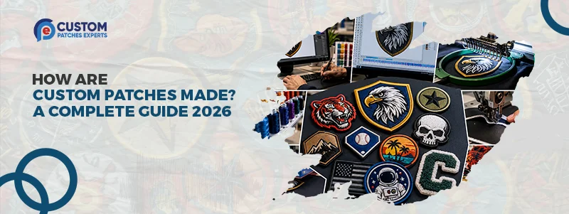 How Are Custom Patches Made A Complete Guide 2026